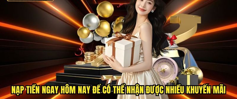Nạp tiền ngay hôm nay để có thể nhận được nhiều khuyến mãi