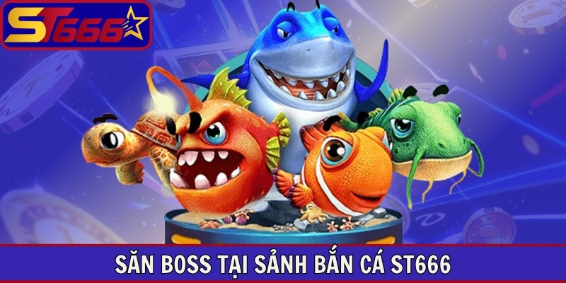 Săn boss tại sảnh bắn cá ST666